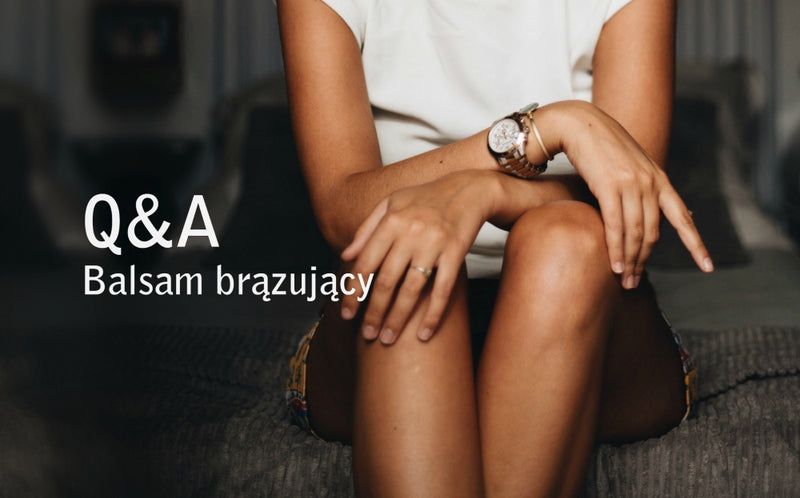 Balsam brązujący Q&A: jak przygotować skórę aby uzyskać najlepsze efekty?